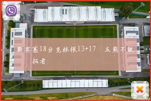 斯宾塞18分克林根13+17 灰熊不敌开拓者