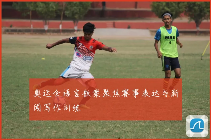 奥运会语言教案聚焦赛事表达与新闻写作训练